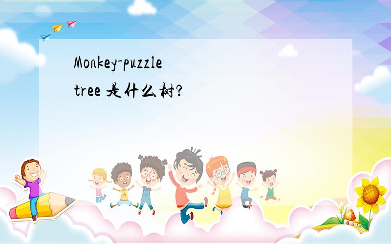 Monkey-puzzle tree 是什么树?