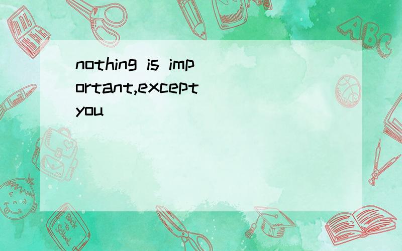 nothing is important,except you