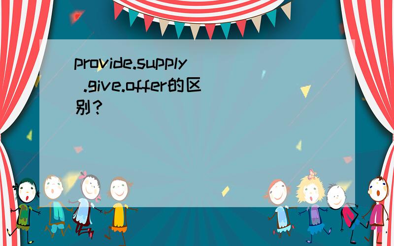 provide.supply .give.offer的区别?
