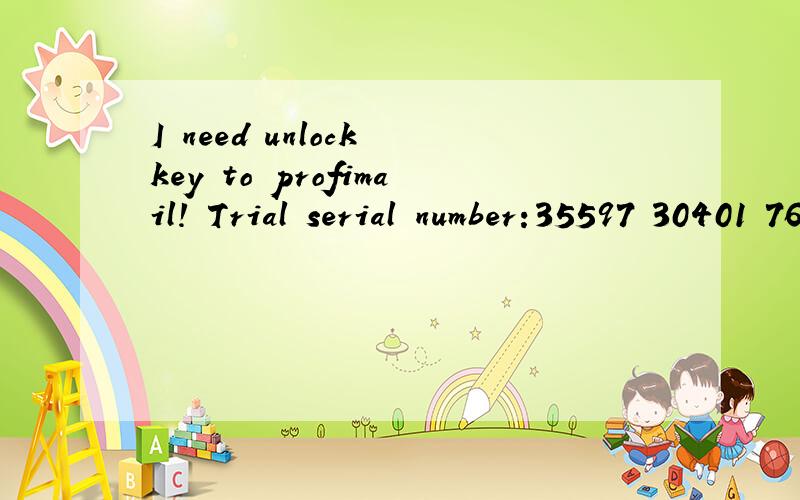 I need unlock key to profimail! Trial serial number:35597 30401 76603