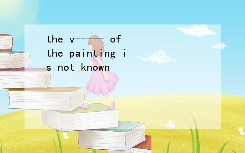 the v----- of the painting is not known