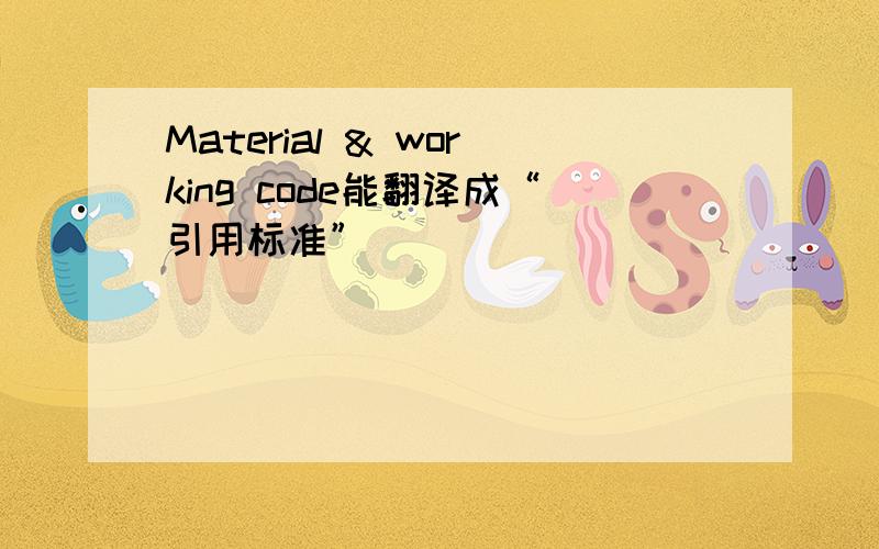 Material & working code能翻译成“引用标准”