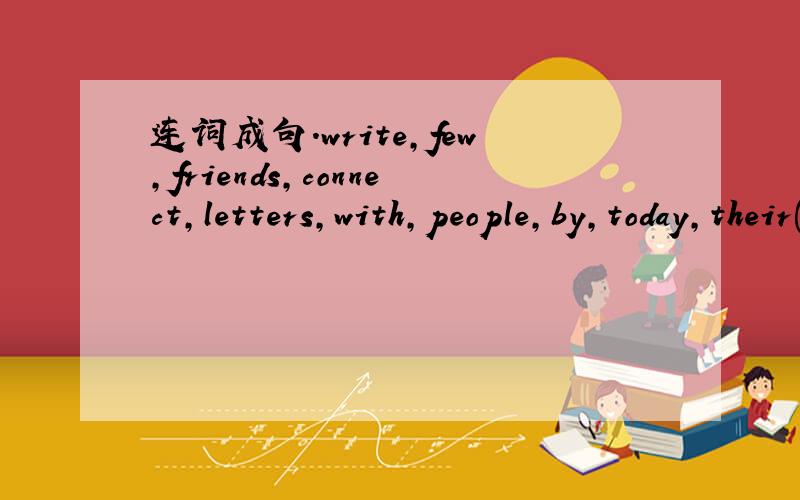 连词成句.write,few,friends,connect,letters,with,people,by,today,their(.)