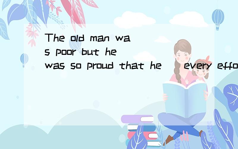 The old man was poor but he was so proud that he _ every effort of help.A.turned down B.turned up C.turned on D.turned off 为什么选A