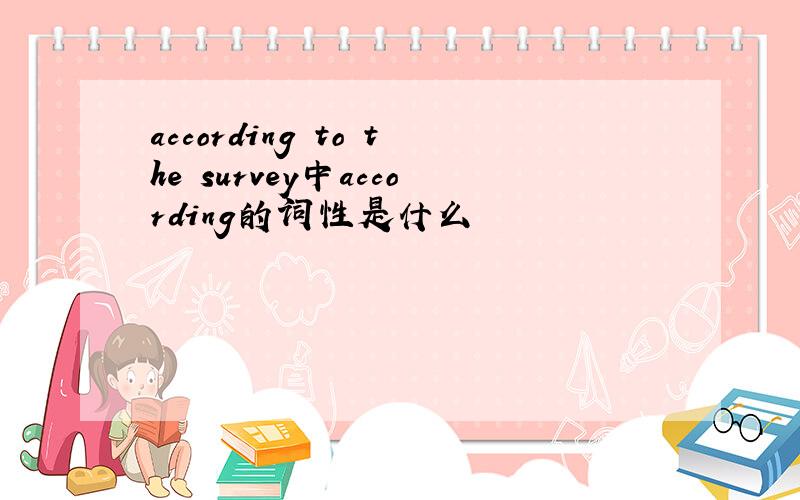 according to the survey中according的词性是什么