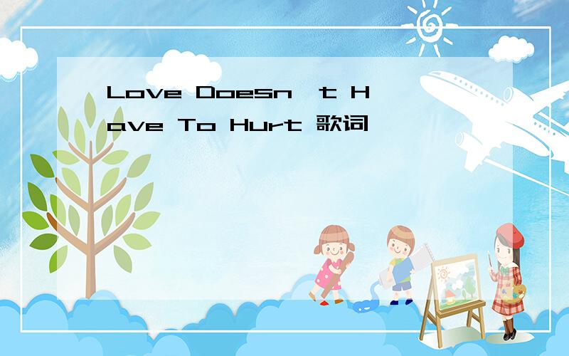Love Doesn't Have To Hurt 歌词
