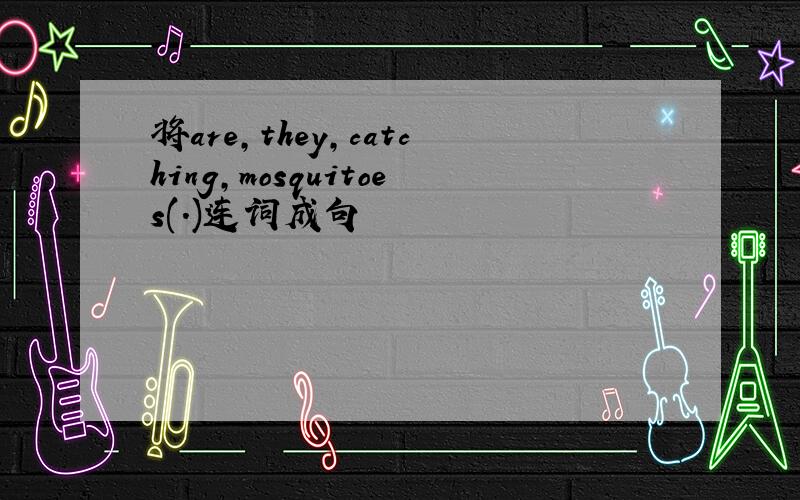 将are,they,catching,mosquitoes(.)连词成句