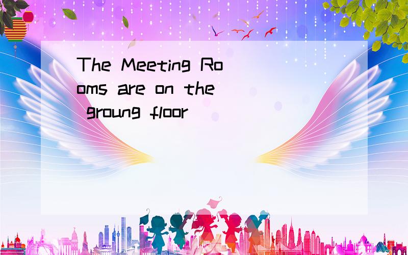The Meeting Rooms are on the groung floor