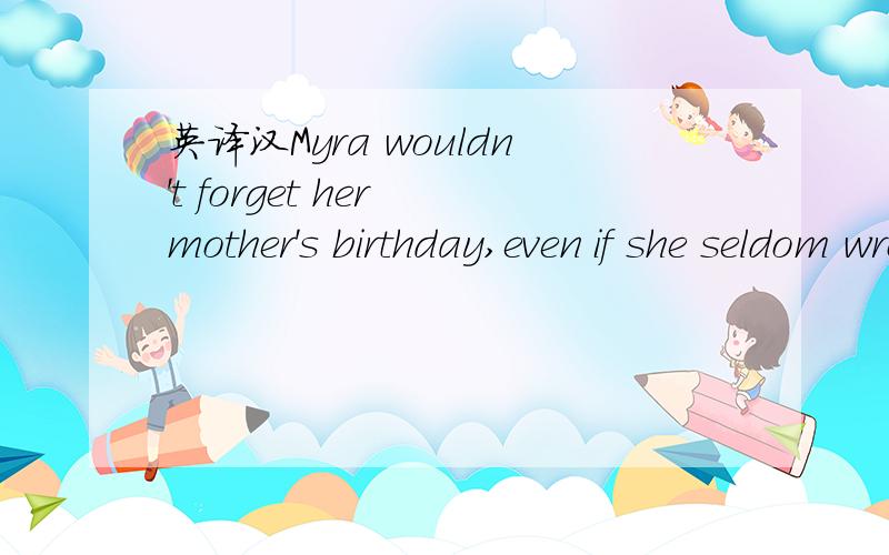 英译汉Myra wouldn't forget her mother's birthday,even if she seldom wrote at other times.