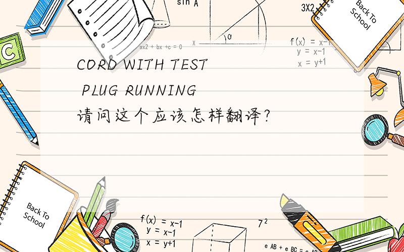 CORD WITH TEST PLUG RUNNING 请问这个应该怎样翻译?