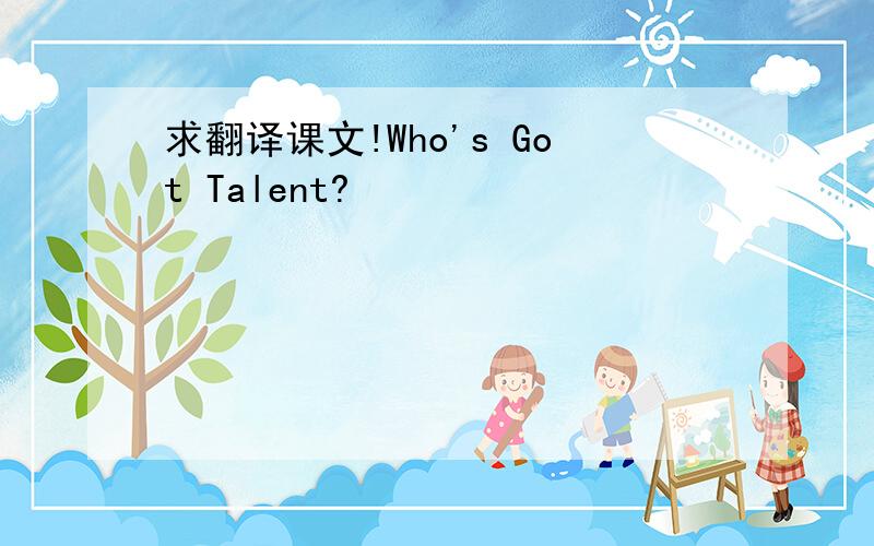 求翻译课文!Who's Got Talent?