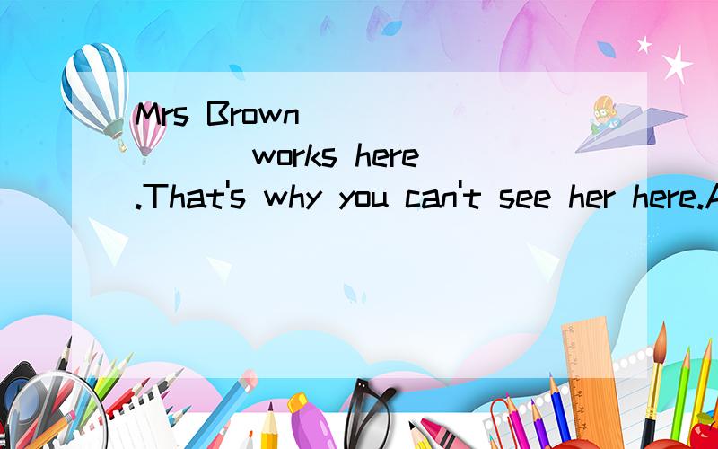Mrs Brown _______ works here.That's why you can't see her here.A no longer;any longerB no longer;any moreC no more;any moreD no more;any longer