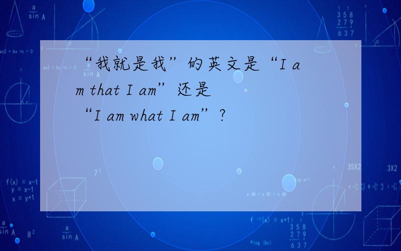 “我就是我”的英文是“I am that I am”还是“I am what I am”?