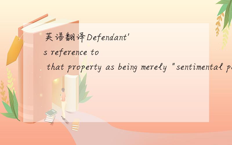 英语翻译Defendant's reference to that property as being merely 