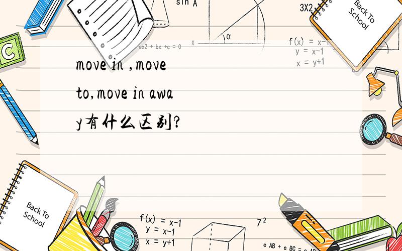 move in ,move to,move in away有什么区别?