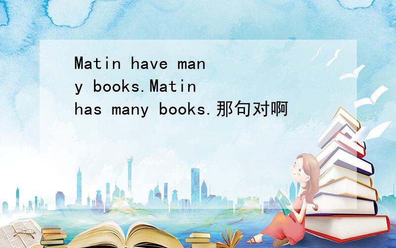 Matin have many books.Matin has many books.那句对啊