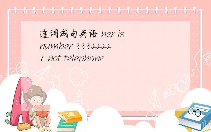 连词成句英语 her is number 33322221 not telephone