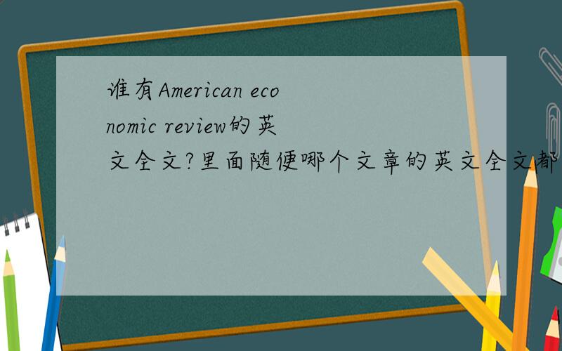 谁有American economic review的英文全文?里面随便哪个文章的英文全文都可以.我也能找到你给的那个网页，不过文章还是下载不下来啊，我想要的是pdf格式的那个文章。我找了很多网站都不可以