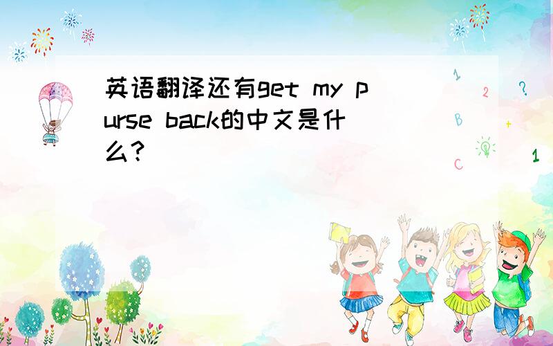 英语翻译还有get my purse back的中文是什么？