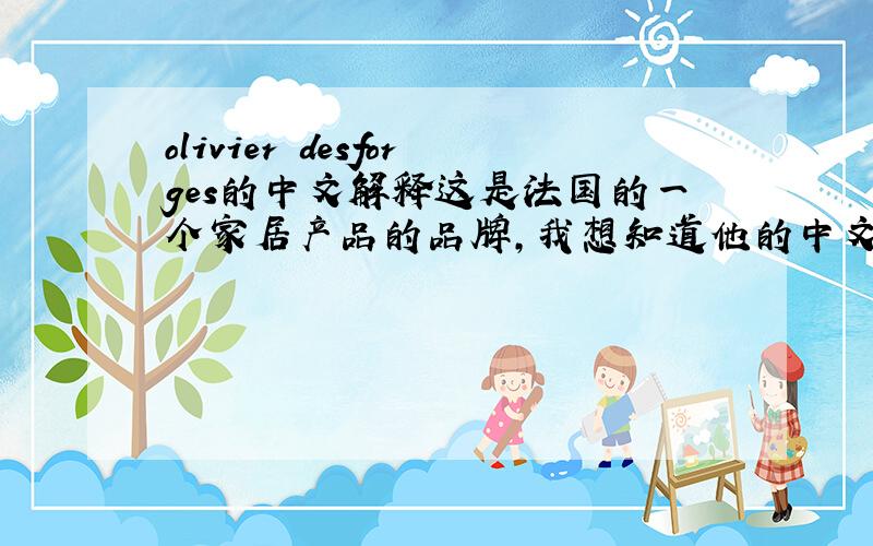 olivier desforges的中文解释这是法国的一个家居产品的品牌,我想知道他的中文意思是什么?