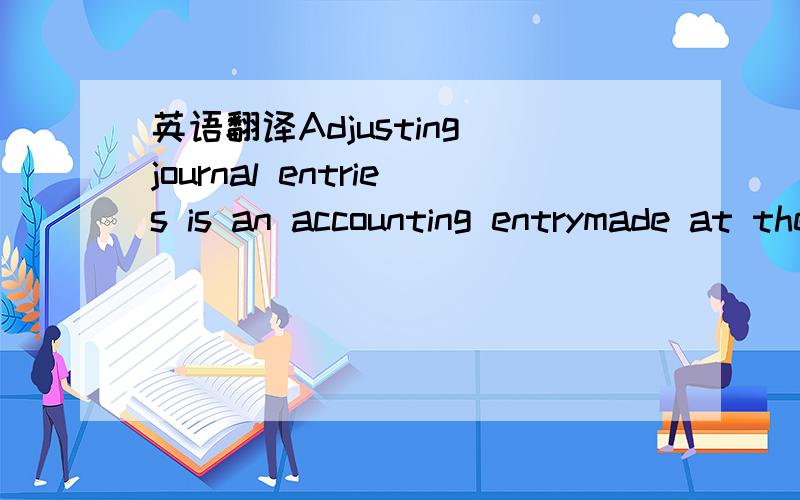 英语翻译Adjusting journal entries is an accounting entrymade at the end of an accounting period to allocate items between accounting periods.怎样翻译
