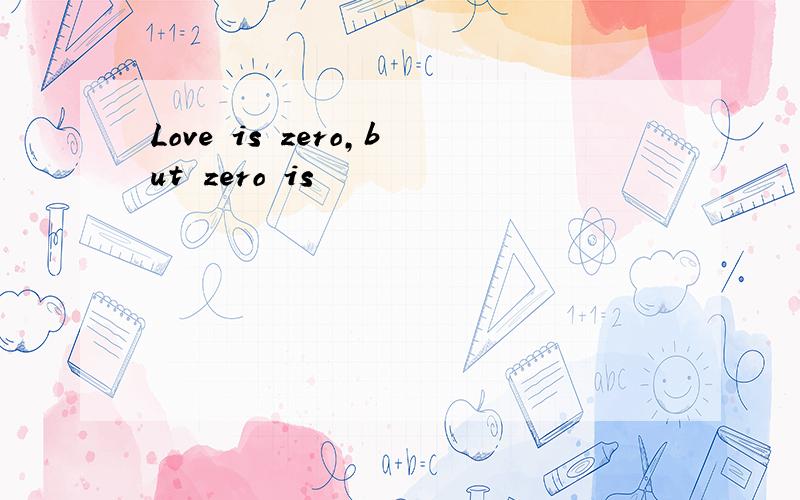 Love is zero,but zero is