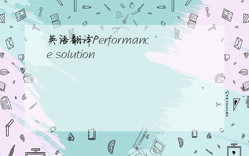 英语翻译Performance solution