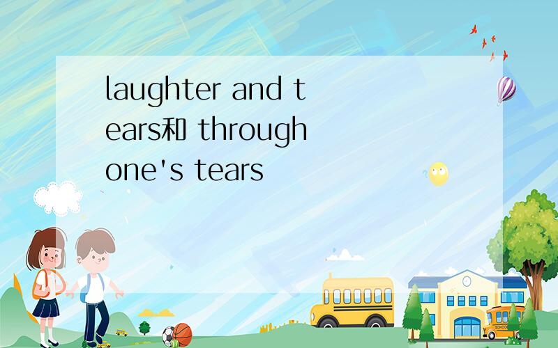 laughter and tears和 through one's tears