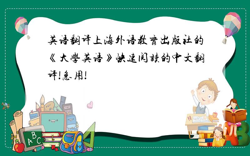 英语翻译上海外语教育出版社的《大学英语》快速阅读的中文翻译!急用!