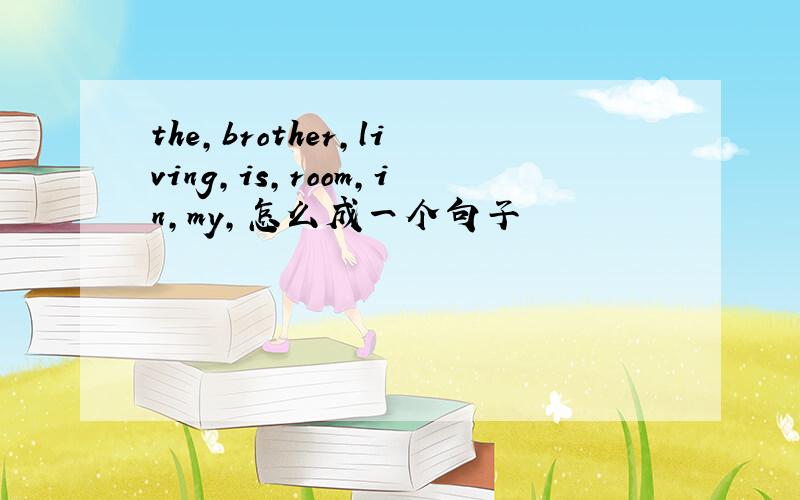 the,brother,living,is,room,in,my,怎么成一个句子