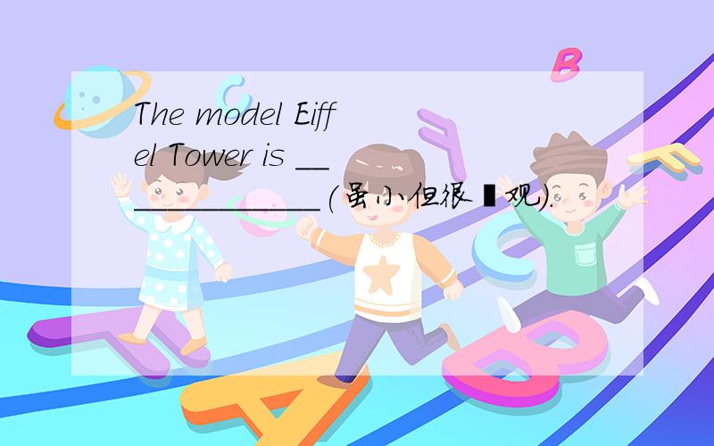 The model Eiffel Tower is _____________(虽小但很壮观).