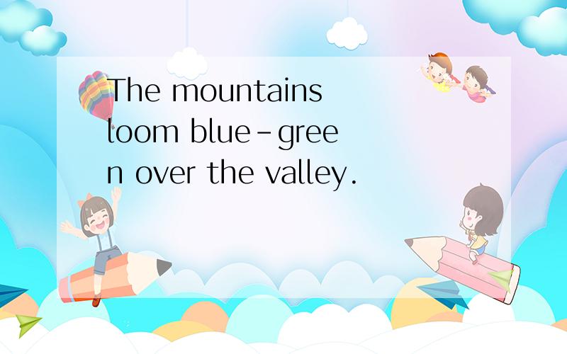 The mountains loom blue-green over the valley.