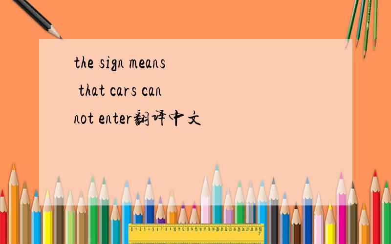 the sign means that cars cannot enter翻译中文