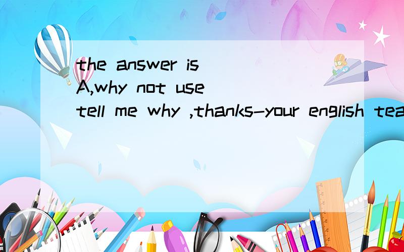 the answer is A,why not use tell me why ,thanks-your english teacher's spoken english is very standard,wang ping.-it's no wonder.she ___ in the UK for a year as a visiting scholar.A worked B has worked C had worked D has been working
