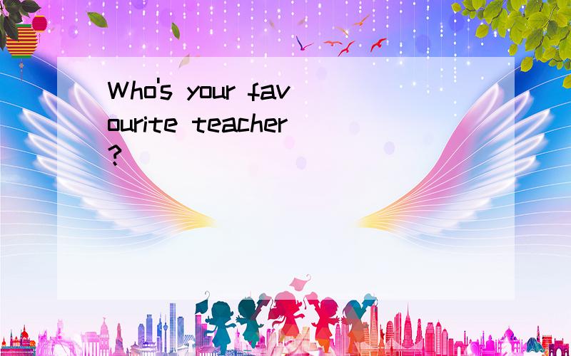 Who's your favourite teacher?