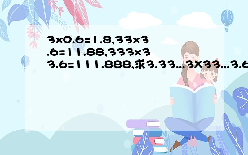 3x0.6=1.8,33x3.6=11.88,333x33.6=111.888,求3.33...3X33...3.6=?其中20个3