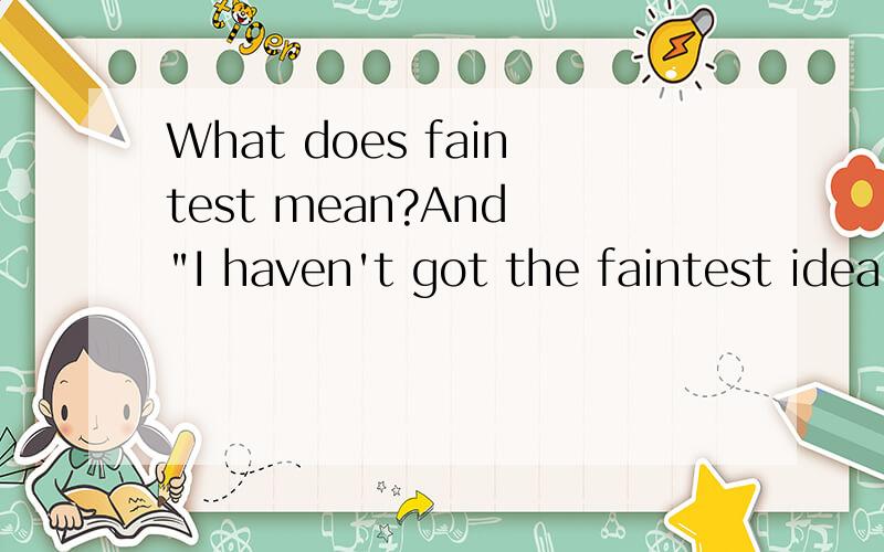 What does faintest mean?And 