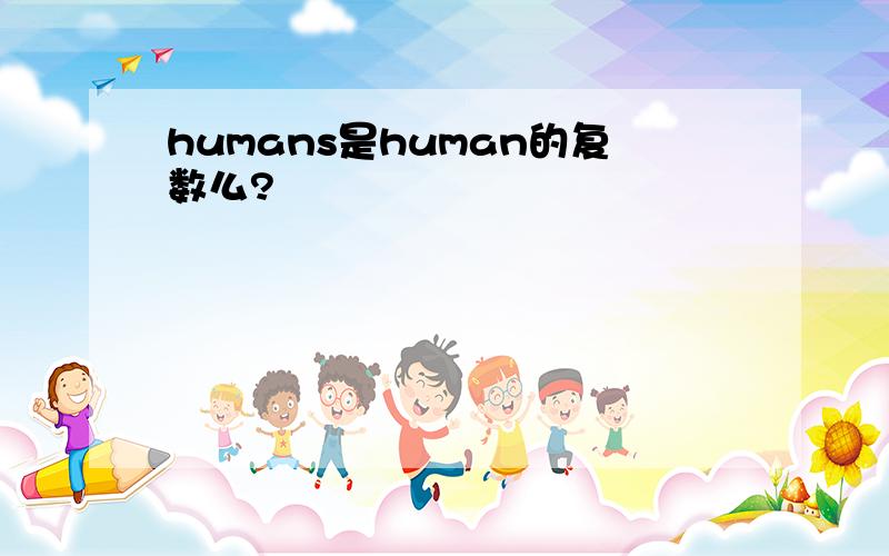 humans是human的复数么?