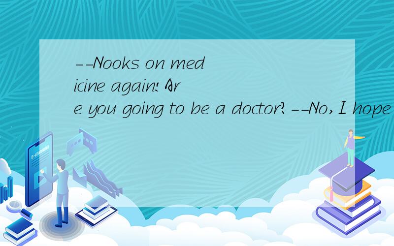 --Nooks on medicine again!Are you going to be a doctor?--No,I hope to be ,( )A.althoughB.thoughC.howeverD.yet为什么不是A呀?