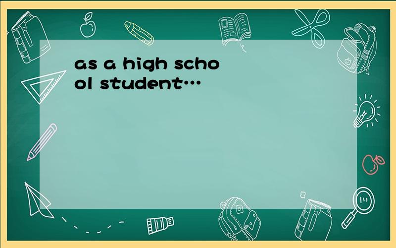 as a high school student…