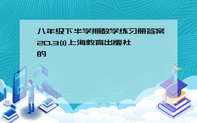 八年级下半学期数学练习册答案20.3(1)上海教育出版社的
