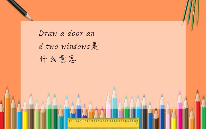 Draw a door and two windows是什么意思