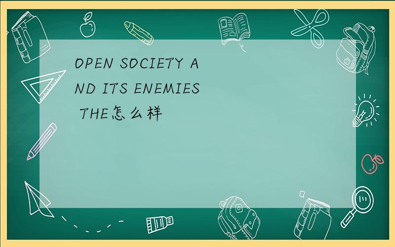 OPEN SOCIETY AND ITS ENEMIES THE怎么样