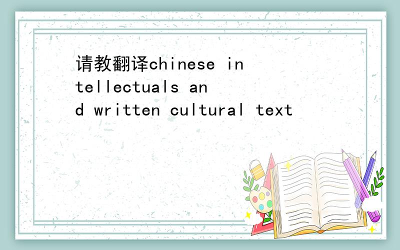 请教翻译chinese intellectuals and written cultural text