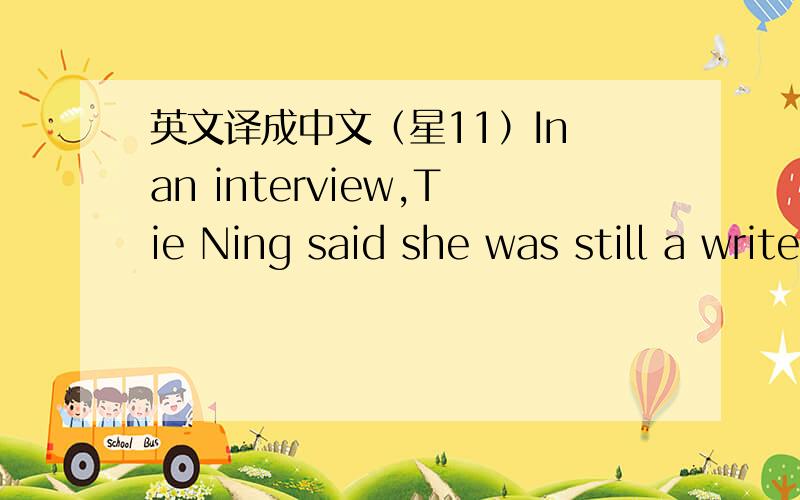 英文译成中文（星11）In an interview,Tie Ning said she was still a writer and would gather up her strength for her work.劳驾!