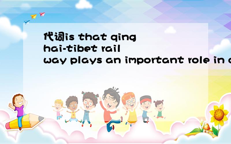 代词is that qinghai-tibet railway plays an important role in china's railway history the topic that you're going to come to 这句话怎么翻译 ,句首的that 什么作用 可以用 it