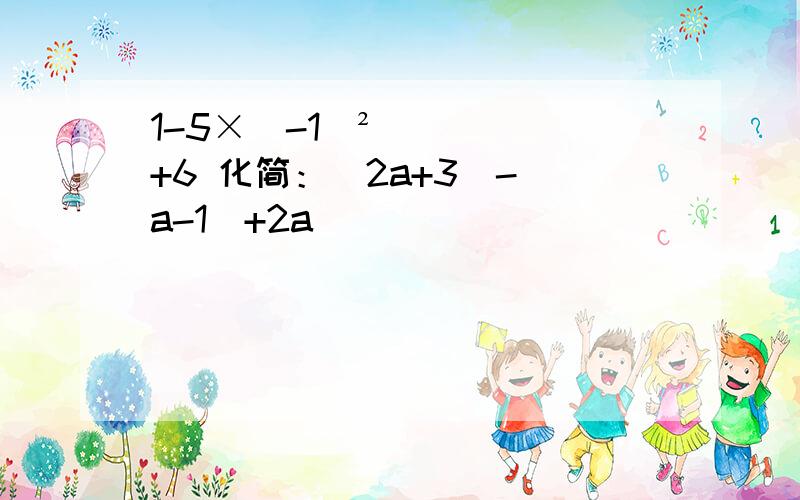 1-5×（-1）²+6 化简：（2a+3）-（a-1）+2a