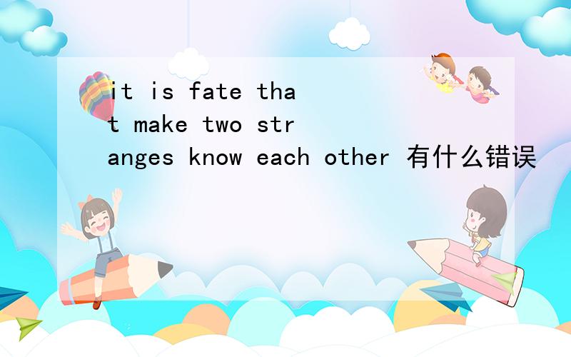 it is fate that make two stranges know each other 有什么错误