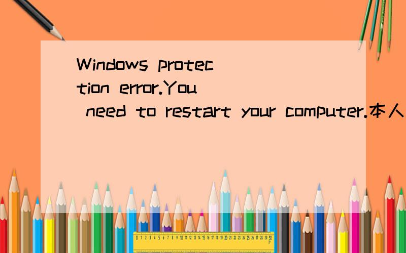 Windows protection error.You need to restart your computer.本人用windows me.每次关机出现以上错误信息.重装win me,仍然照旧.
