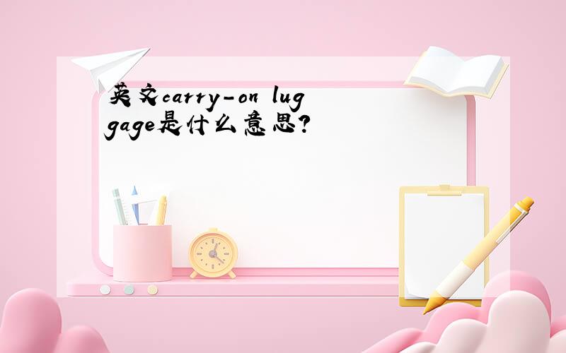 英文carry-on luggage是什么意思?